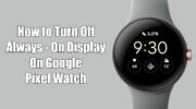如何在 Google Pixel Watch 上禁用/關閉常亮顯示