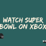 如何在 Xbox One 上觀看超級碗 LVII [With/Without Cable]