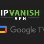 如何在 Google TV 上安裝和使用 IPVanish