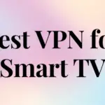 2021 年為智能電視安裝的 7 個最佳 VPN