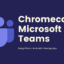 如何使用智能手機和 PC Chromecast Microsoft Teams